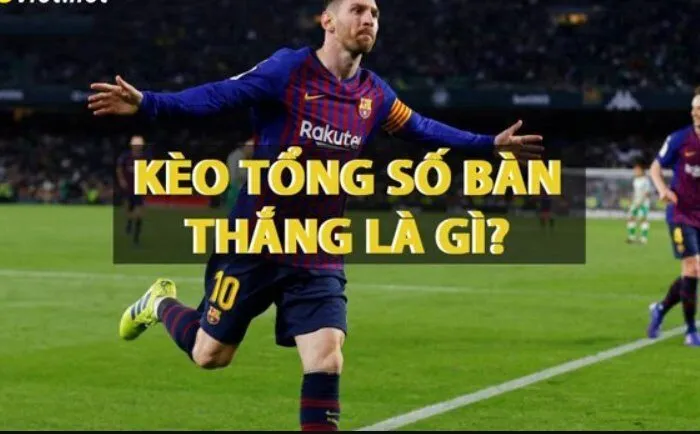 Kinh nghiệm bắt kèo tổng số bàn thắng dễ dàng rinh tiền ZBET Kèo tổng số bàn thắng là gì?